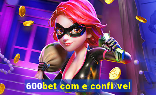 600bet com e confi谩vel